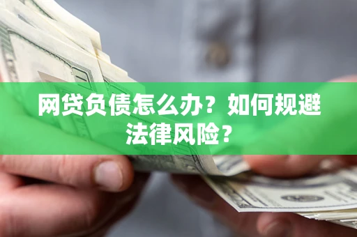 北京网贷负债怎么办？如何规避法律风险？