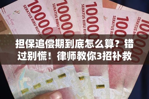 北京担保追偿期到底怎么算？错过别慌！律师教你3招补救