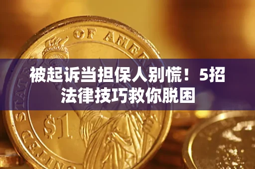 北京被起诉当担保人别慌！5招法律技巧救你脱困