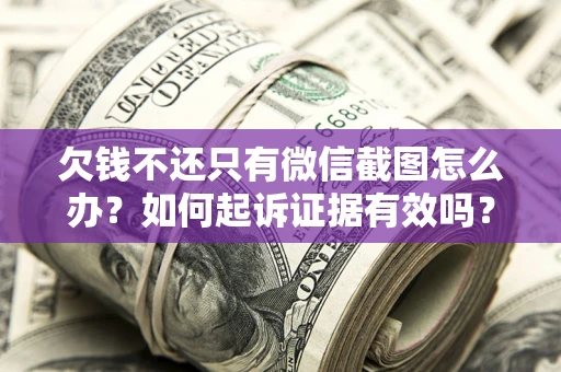 北京欠钱不还只有微信截图怎么办？如何起诉证据有效吗？