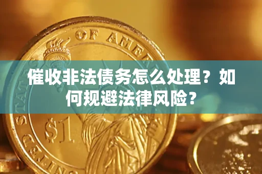 北京催收非法债务怎么处理？如何规避法律风险？