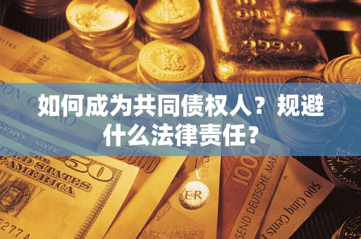 北京如何成为共同债权人？规避什么法律责任？