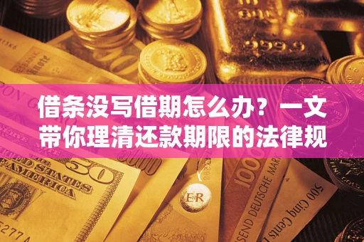 北京借条没写借期怎么办？一文带你理清还款期限的法律规则