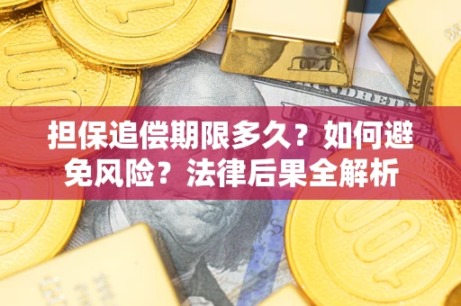 北京担保追偿期限多久？如何避免风险？法律后果全解析