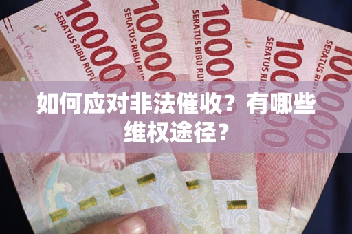北京如何应对非法催收？有哪些维权途径？