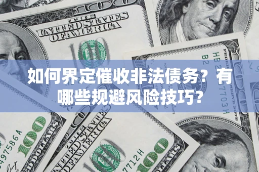 北京如何界定催收非法债务？有哪些规避风险技巧？