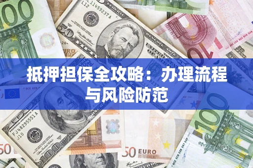 北京抵押担保全攻略：办理流程与风险防范