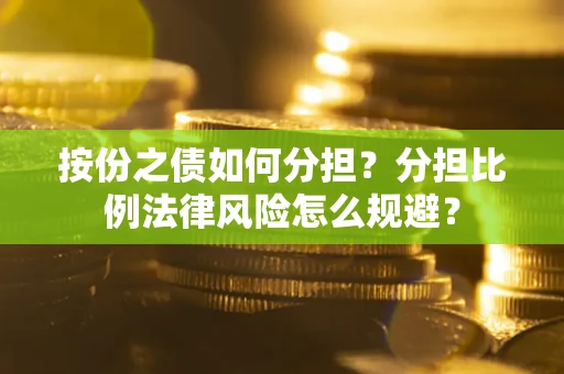 北京按份之债如何分担？分担比例法律风险怎么规避？