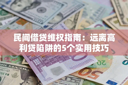北京民间借贷维权指南：远离高利贷陷阱的5个实用技巧