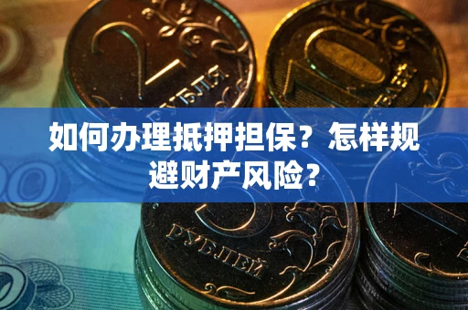 北京如何办理抵押担保？怎样规避财产风险？