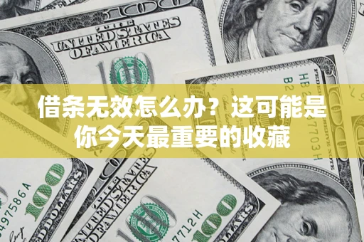 北京借条无效怎么办？这可能是你今天最重要的收藏