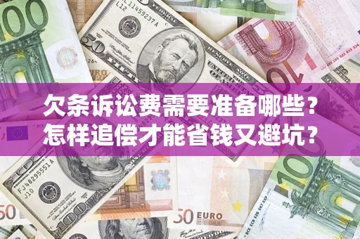 北京欠条诉讼费需要准备哪些？怎样追偿才能省钱又避坑？