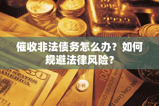 北京催收非法债务怎么办？如何规避法律风险？