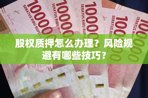 北京股权质押怎么办理？风险规避有哪些技巧？