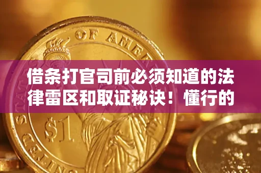 北京借条打官司前必须知道的法律雷区和取证秘诀！懂行的人已经留好这些证据
