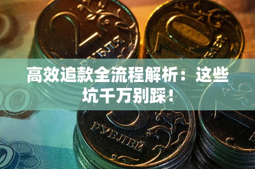 北京高效追款全流程解析：这些坑千万别踩！