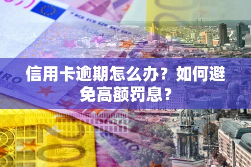 北京信用卡逾期怎么办？如何避免高额罚息？