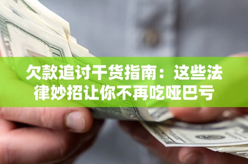北京欠款追讨干货指南：这些法律妙招让你不再吃哑巴亏