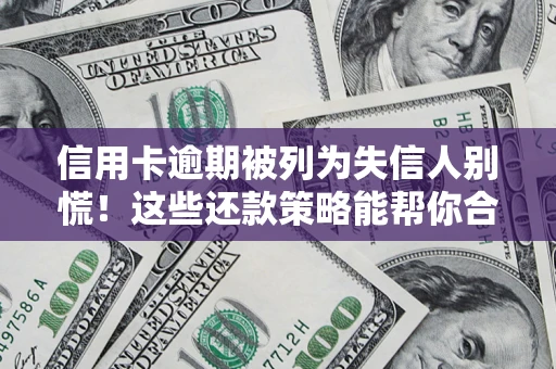 北京信用卡逾期被列为失信人别慌！这些还款策略能帮你合法止损