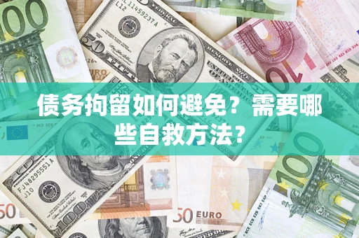 北京债务拘留如何避免？需要哪些自救方法？