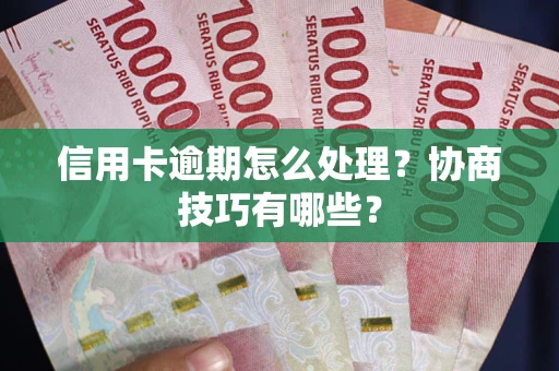 北京信用卡逾期怎么处理？协商技巧有哪些？