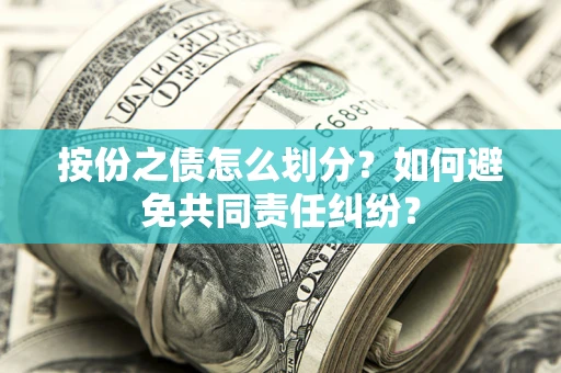 北京按份之债怎么划分？如何避免共同责任纠纷？