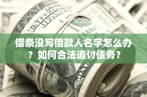 北京借条没写借款人名字怎么办？如何合法追讨债务？