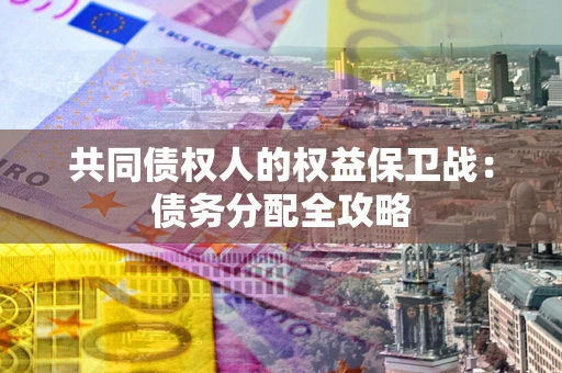 北京共同债权人的权益保卫战：债务分配全攻略