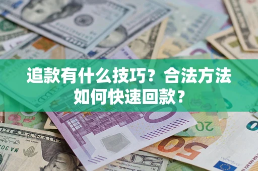 北京追款有什么技巧？合法方法如何快速回款？