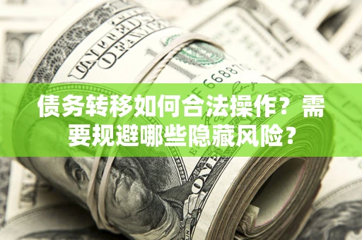 北京债务转移如何合法操作？需要规避哪些隐藏风险？