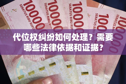 北京代位权纠纷如何处理？需要哪些法律依据和证据？