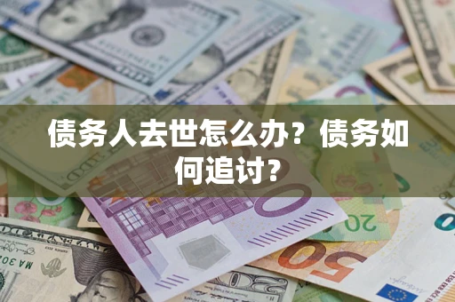 北京债务人去世怎么办？债务如何追讨？