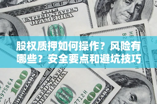 北京股权质押如何操作？风险有哪些？安全要点和避坑技巧？