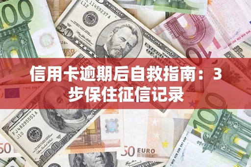 北京信用卡逾期后自救指南：3步保住征信记录