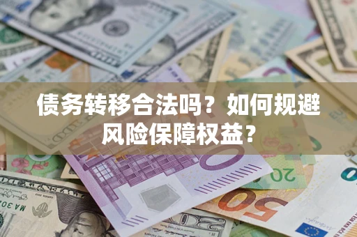 北京债务转移合法吗？如何规避风险保障权益？