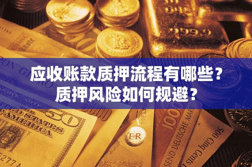 北京应收账款质押流程有哪些？质押风险如何规避？