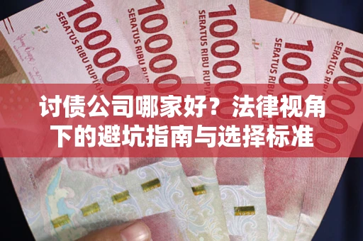 北京讨债公司哪家好？法律视角下的避坑指南与选择标准