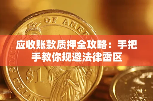 北京应收账款质押全攻略：手把手教你规避法律雷区