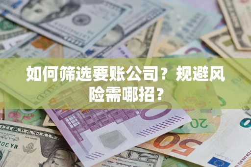 北京如何筛选要账公司？规避风险需哪招？