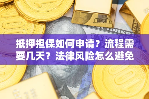 北京抵押担保如何申请？流程需要几天？法律风险怎么避免？避坑指南