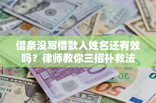 北京借条没写借款人姓名还有效吗？律师教你三招补救法