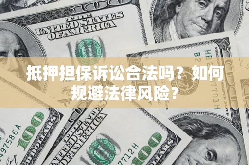 北京抵押担保诉讼合法吗？如何规避法律风险？
