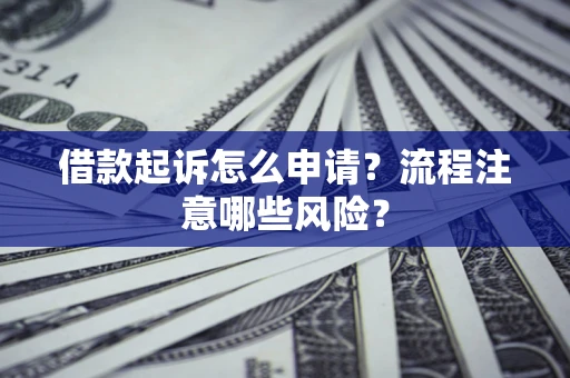 北京借款起诉怎么申请？流程注意哪些风险？