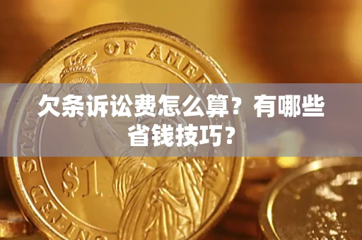 北京欠条诉讼费怎么算？有哪些省钱技巧？