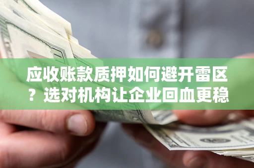北京应收账款质押如何避开雷区？选对机构让企业回血更稳