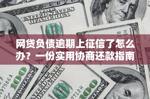 北京网贷负债逾期上征信了怎么办？一份实用协商还款指南请收好