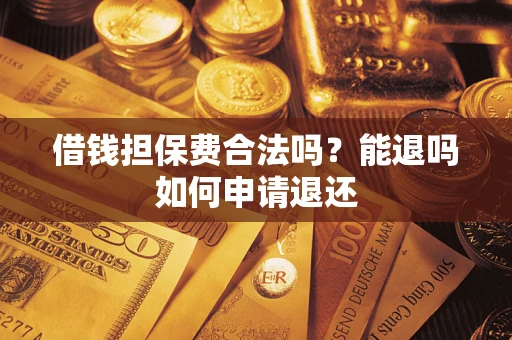 北京借钱担保费合法吗？能退吗如何申请退还