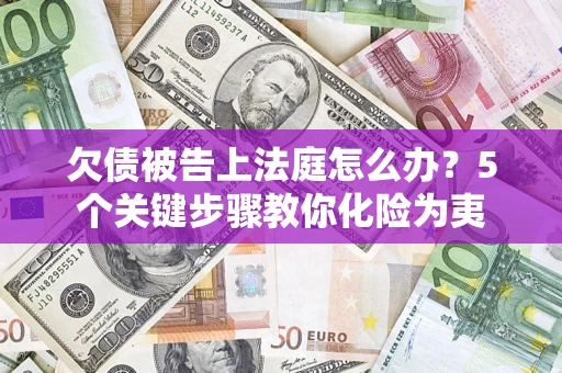 北京欠债被告上法庭怎么办？5个关键步骤教你化险为夷