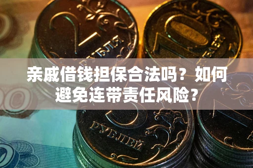 北京亲戚借钱担保合法吗？如何避免连带责任风险？