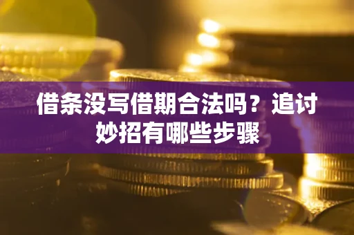 北京借条没写借期合法吗？追讨妙招有哪些步骤